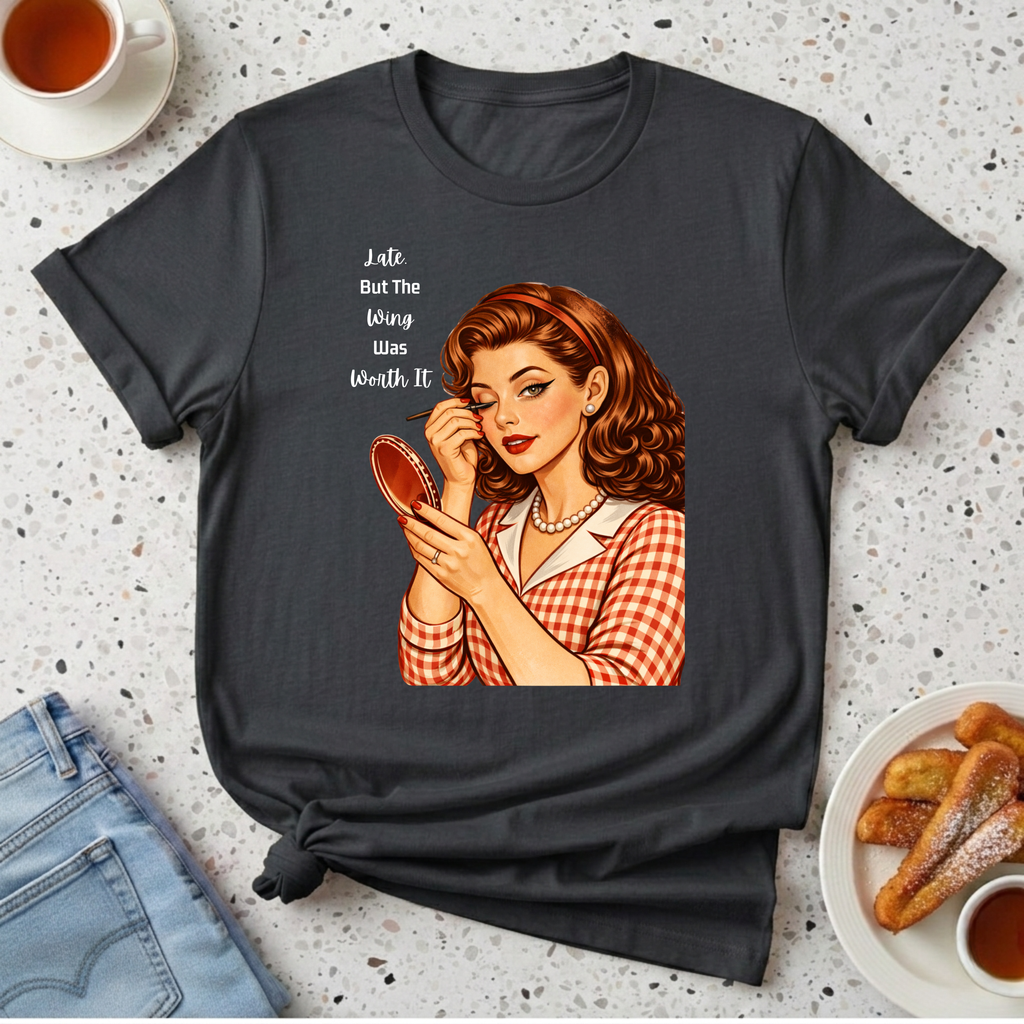 Late. But The Wing Was Worth It T-Shirt