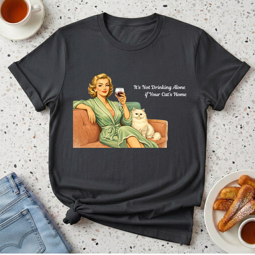 It's Not Drinking Alone if Your Cat's Home T-Shirt