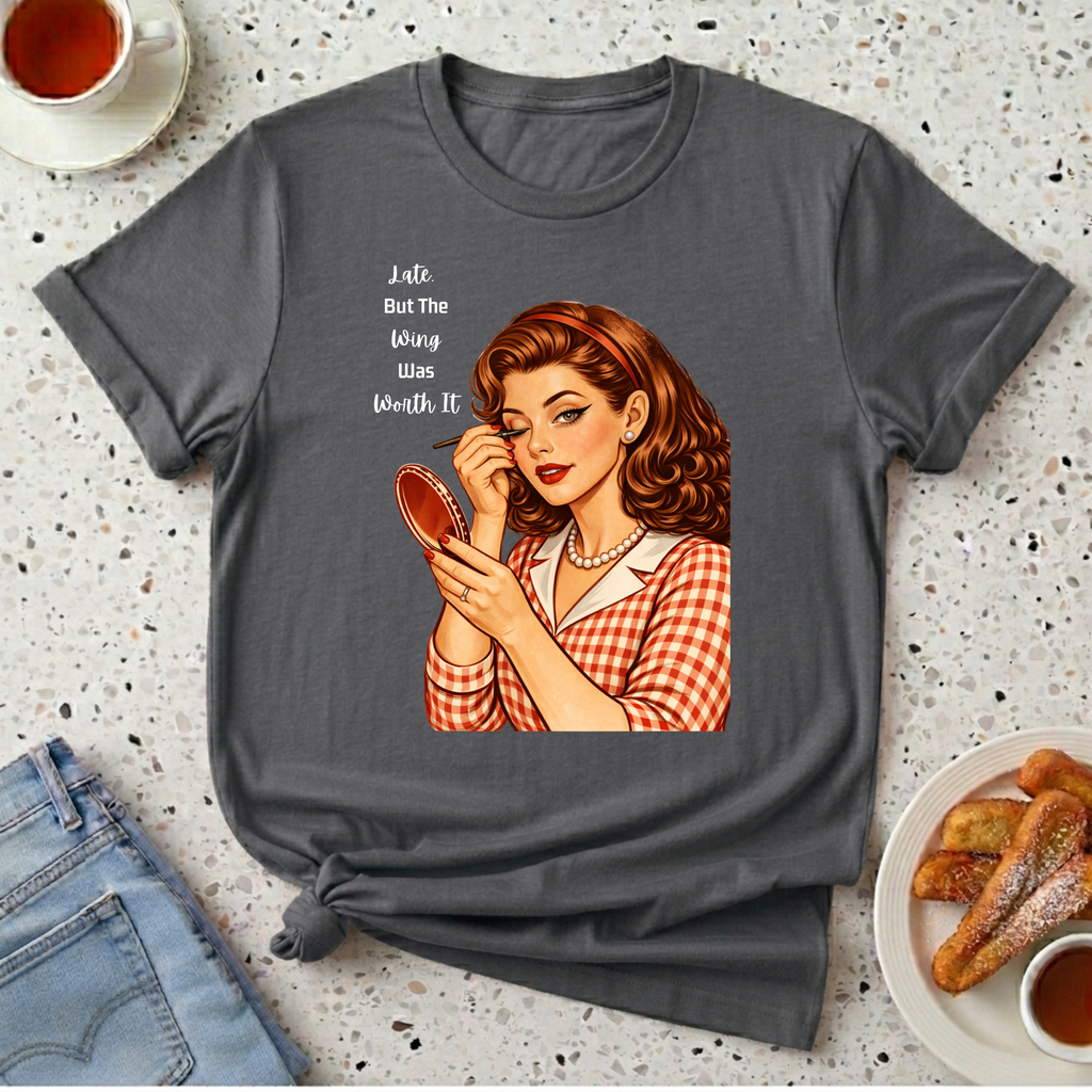 Late. But The Wing Was Worth It T-Shirt