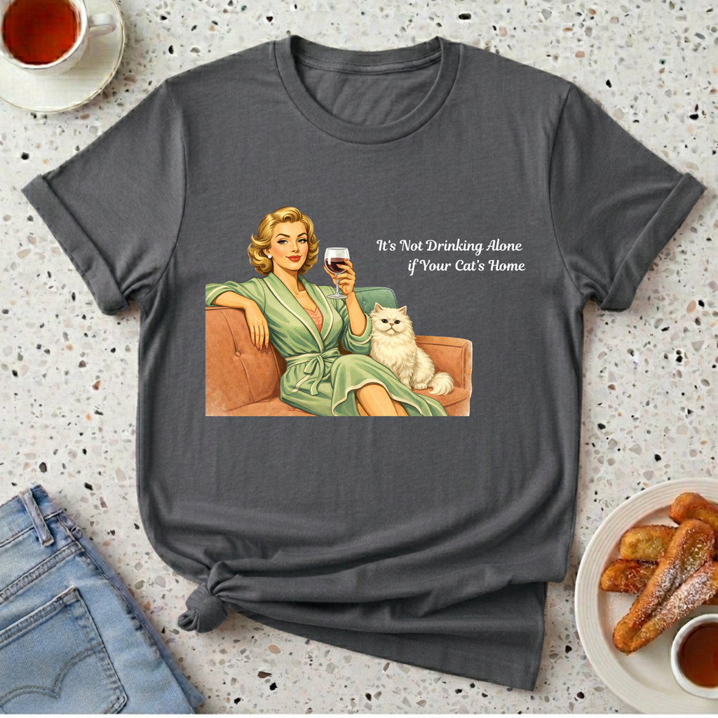 It's Not Drinking Alone if Your Cat's Home T-Shirt