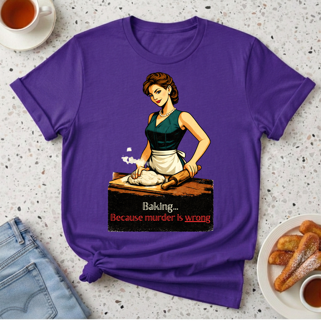 Baking...Because Murder Is Wrong T-Shirt