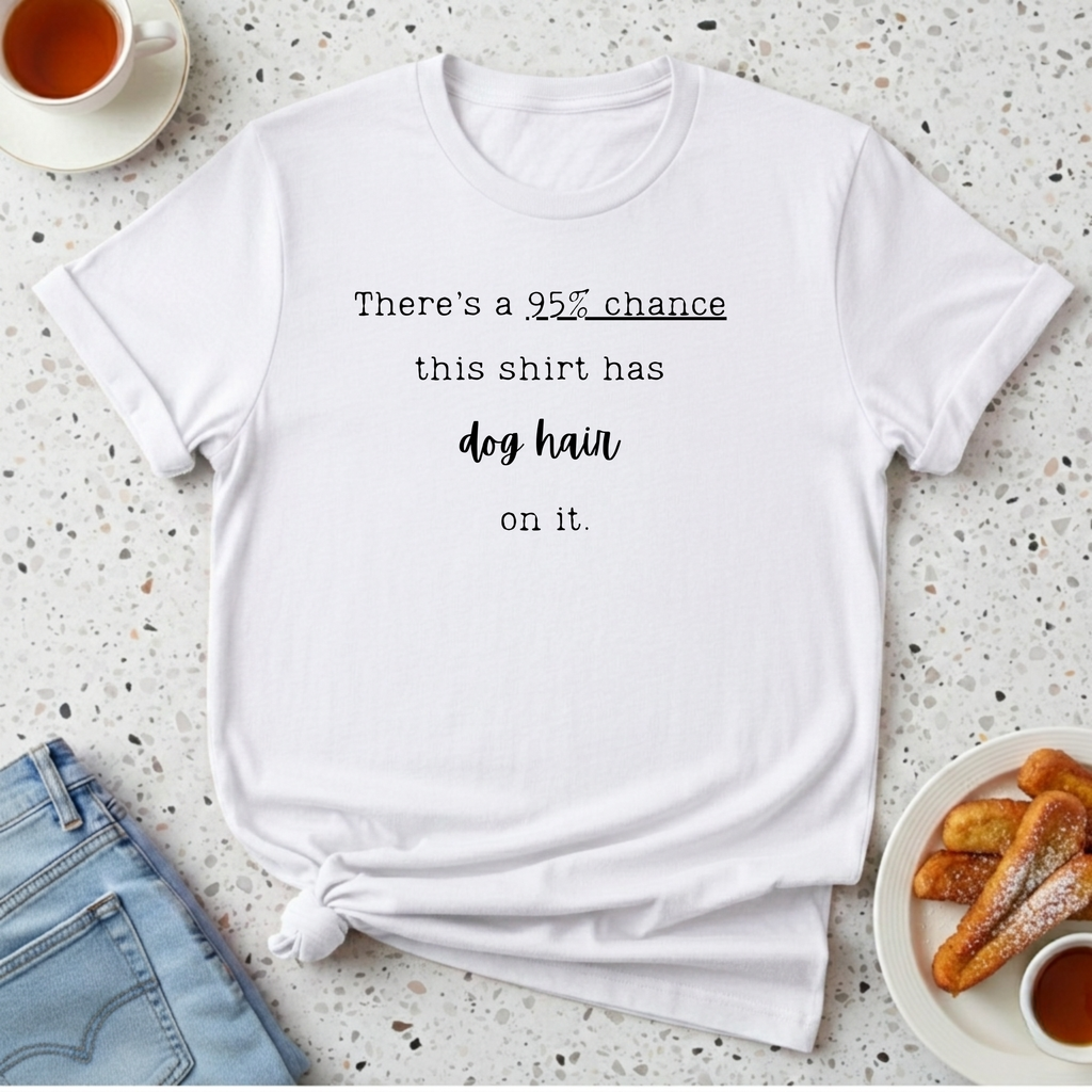 There's a 95% chance this shirt has dog hair on it T-Shirt