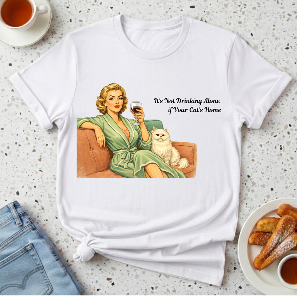 It's Not Drinking Alone if Your Cat's Home T-Shirt
